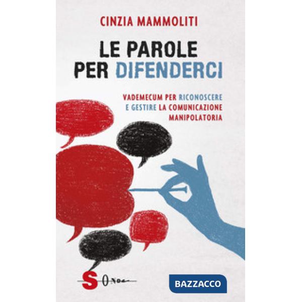 Parole per difenderci. Vademecum per riconoscere e gestire la comunicazione manipolatoria (Le)