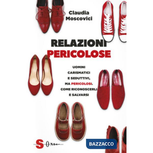 Relazioni pericolose. Affascinanti, carismatici e seduttivi. Pericolosi. Come riconoscerli e fuggire da loro