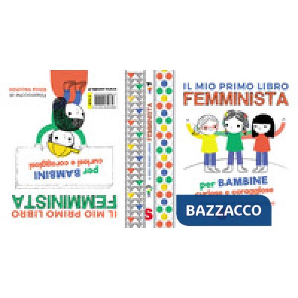 Mio primo libro femminista. Per bambine curiose e coraggiose. Per bambini curiosi e coraggiosi. Ediz. a colori (Il)