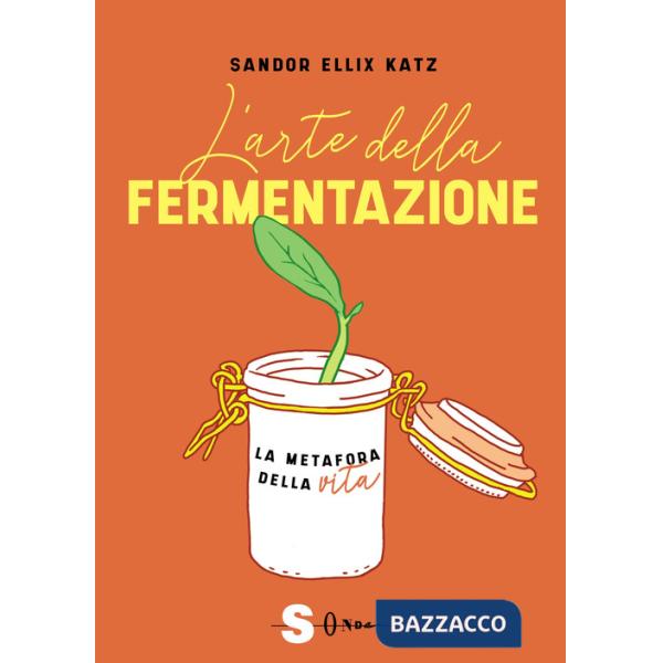 Arte della fermentazione. La metafora della vita (L')