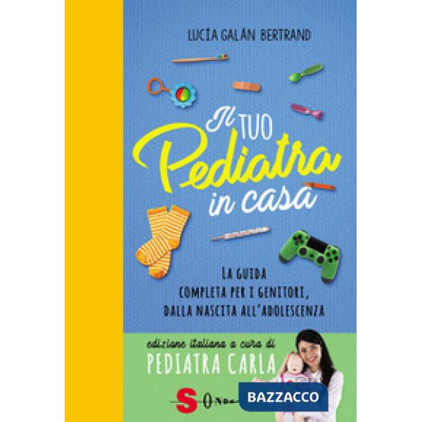 Tuo pediatra in casa. La guida completa per i genitori, dalla nascita all'adolescenza (Il)