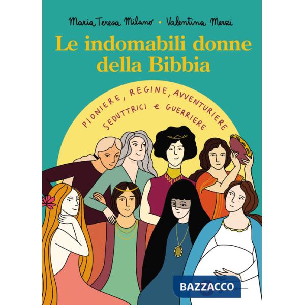Indomabili donne della Bibbia. Pioniere, regine, avventuriere, seduttrici e guerriere. Ediz. a colori (Le)