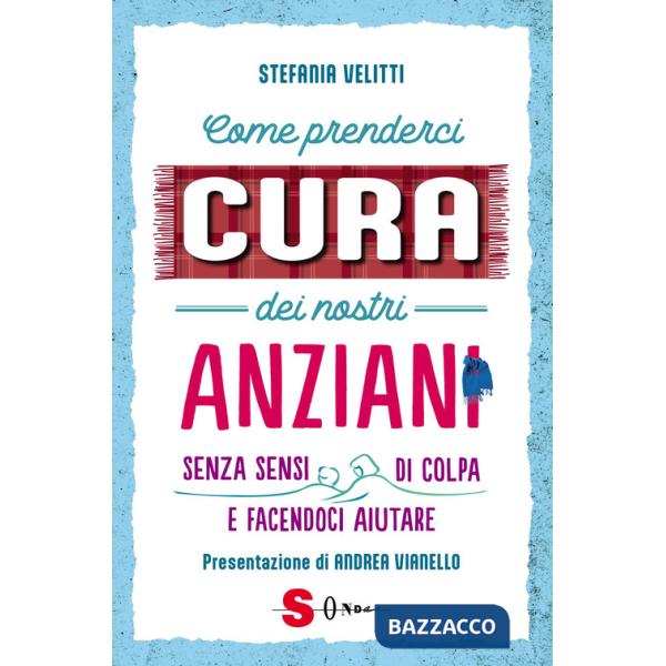Come prenderci cura dei nostri anziani. Senza sensi di colpa e facendoci aiutare