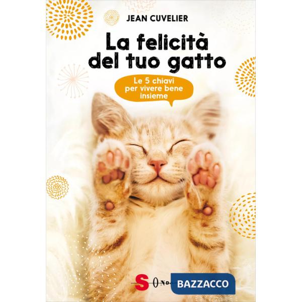 Felicità del tuo gatto. Le 5 chiavi per vivere bene insieme (La)