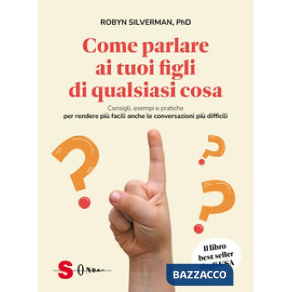 Come parlare ai tuoi figli di qualsiasi cosa. Consigli, esempi e pratiche per rendere più facili anche le conversazioni più diff