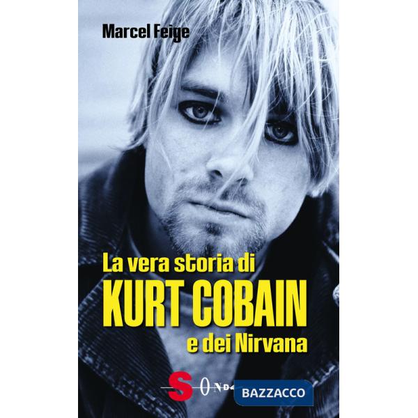 Vera storia di Kurt Cobain e dei Nirvana (La)