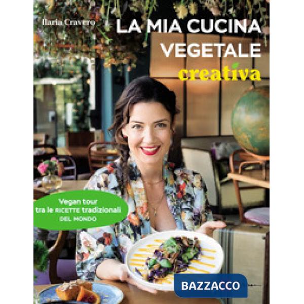 Mia cucina vegetale creativa. Vegan tour tra le ricette tradizionali del mondo (La)