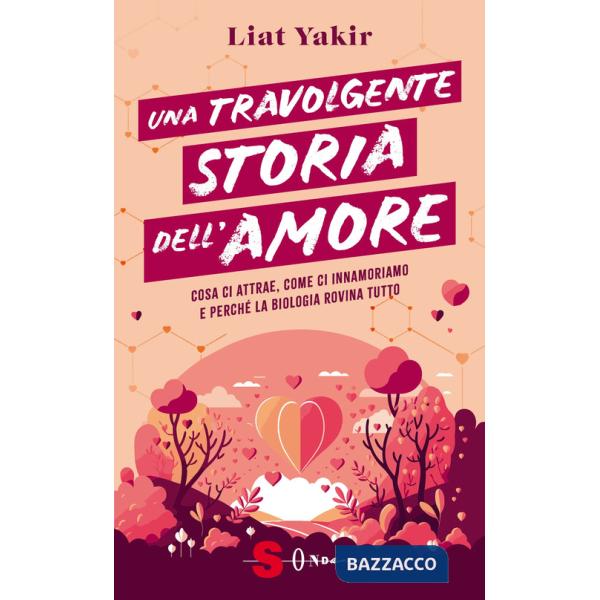 Travolgente storia dell'amore. Cosa ci attrae, come ci innamoriamo e perché la biologia rovina tutto (Una)
