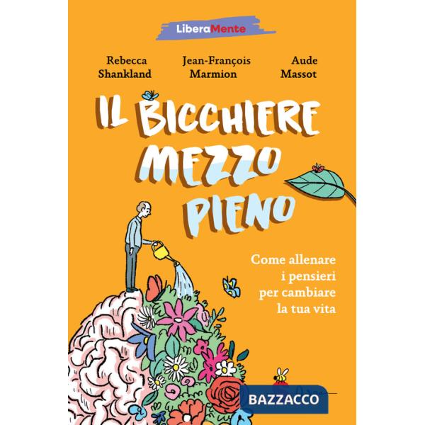 Bicchiere mezzo pieno. Come allenare i pensieri per cambiare la tua vita (Il)