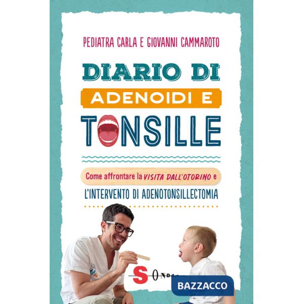 Diario di adenoidi e tonsille. Come affrontare la visita dall'otorino e l'intervento di adenotonsillectomia