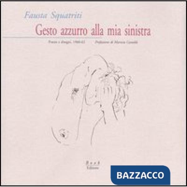 Gesto azzurro alla mia sinistra. Poesie e disegni, 1960-62