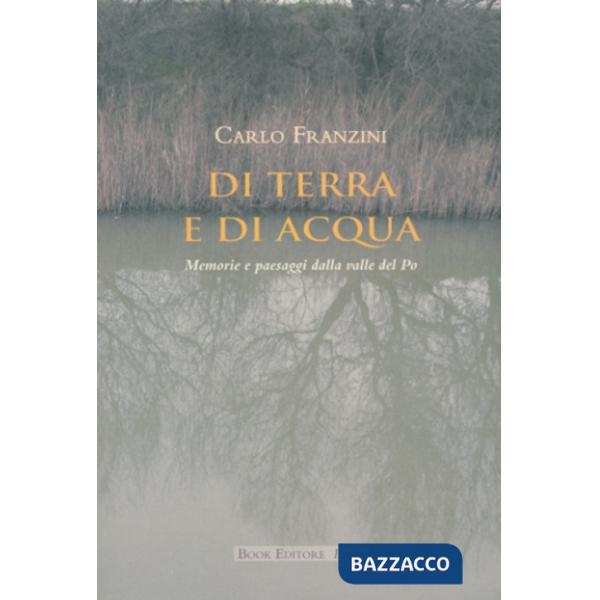 Di terra e di acqua. Memorie e paesaggi dalla valle del Po