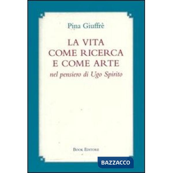 Vita come ricerca e come arte nel pensiero di Ugo Spirito (La)