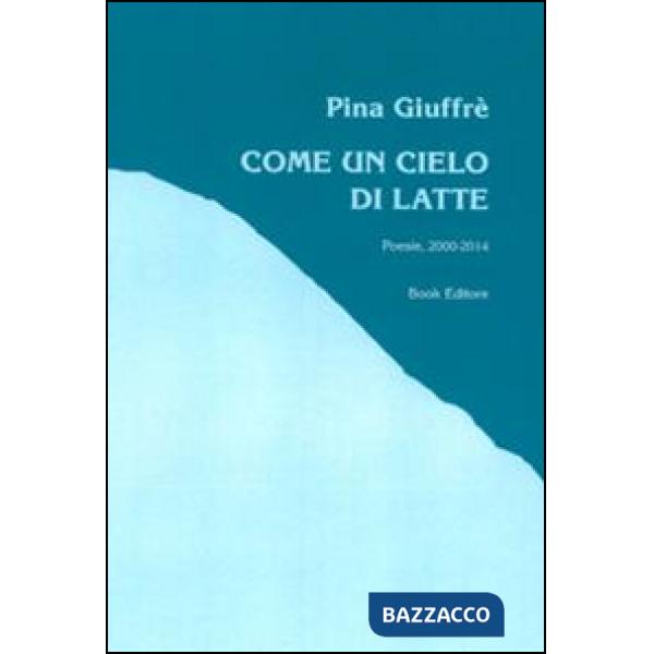 Come un cielo di latte (poesie, 2000-2014)