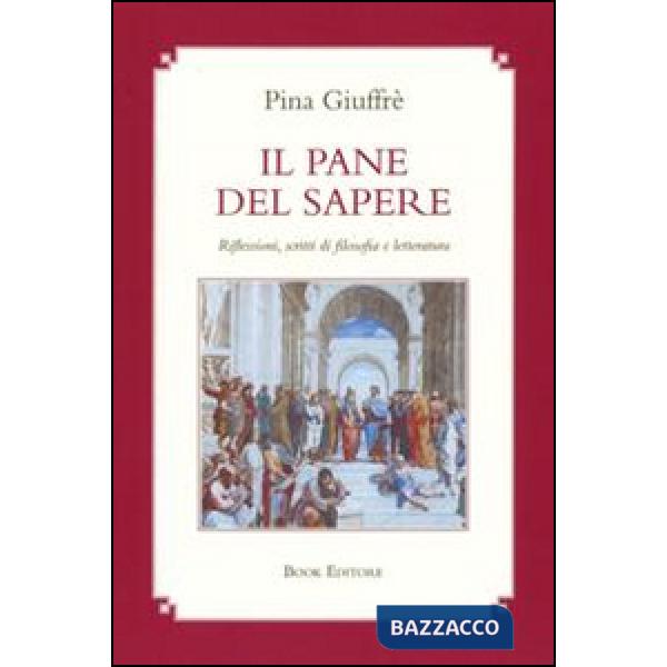 Pane del sapere. Riflessioni, scritti di filosofia e letteratura (Il)