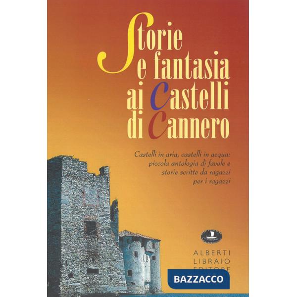 Storia e fantasia ai castelli di Cannero. Castelli in aria, in acqua: piccola antologia di favole e storie scritte da ragazzi pe