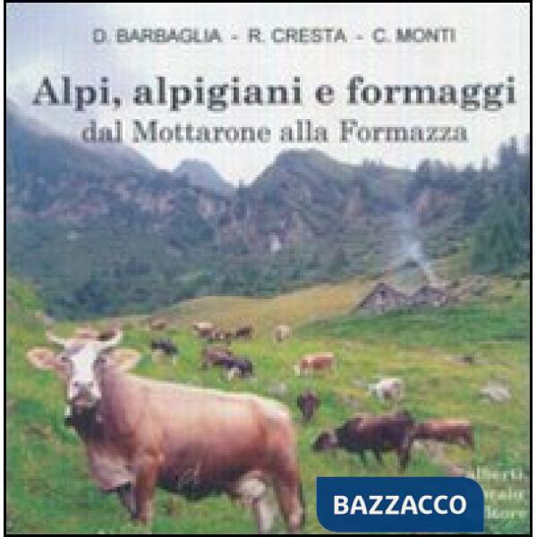 Alpi, alpigiani e formaggi dal Mottarone alla Formazza. Ediz. illustrata