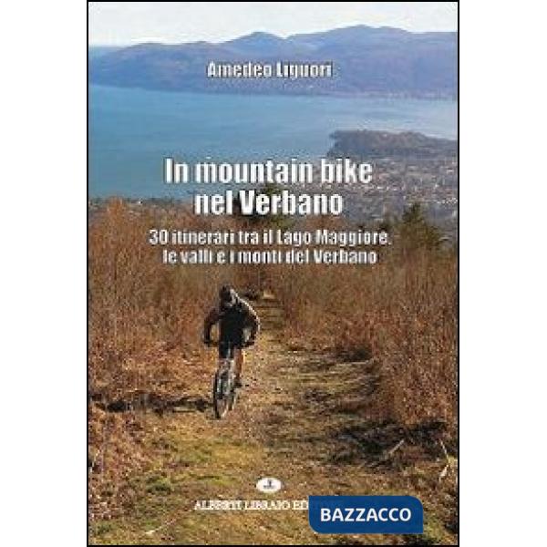 In mountain bike nel Verbano. 30 itinerari tra il lago Maggiore, le valli e i monti del Verbano