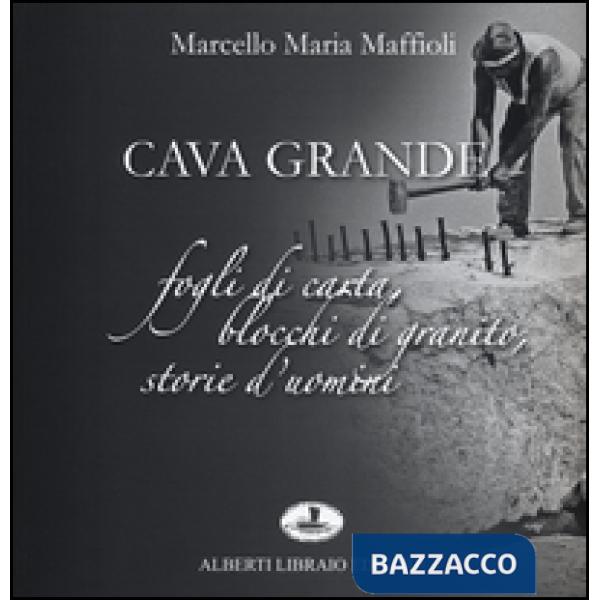 Cava grande. Fogli di carta, blocchi di granito, storie d'uomini
