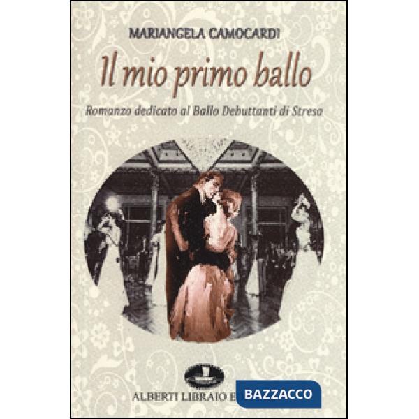 Mio primo ballo. Romanzo dedicato al Ballo Debuttanti di Stresa (Il)