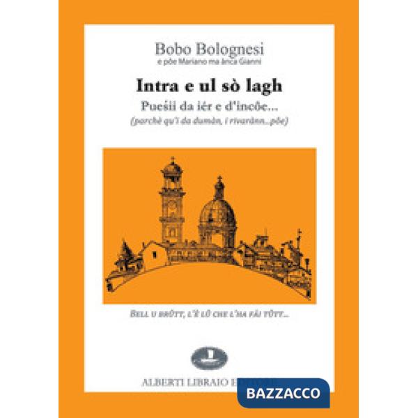 Intra e ul sò lagh. Puesii da iér e d'incôe... (parchè qu'i da dumàn, i rivarànn... pôe). Testo italiano a fronte