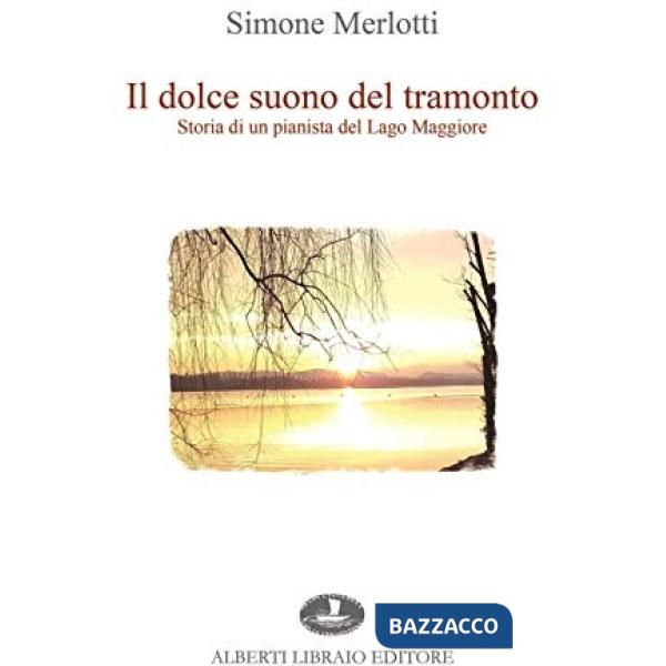 Dolce suono del tramonto. Storia di un pianista del Lago Maggiore (Il)