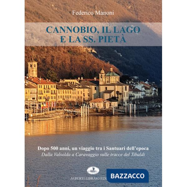 Cannobio, il lago e la SS. Pietà. Dopo 500 anni, un viaggio tra i santuari dell'epoca. Dalla Valsolda a Caravaggio sulle tracce 