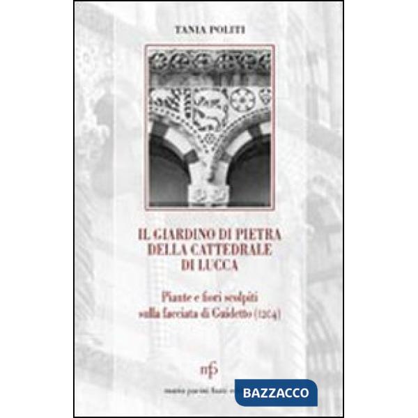 Giardino di pietra della cattedrale di Lucca. Piante e fiori scolpiti sulla facc