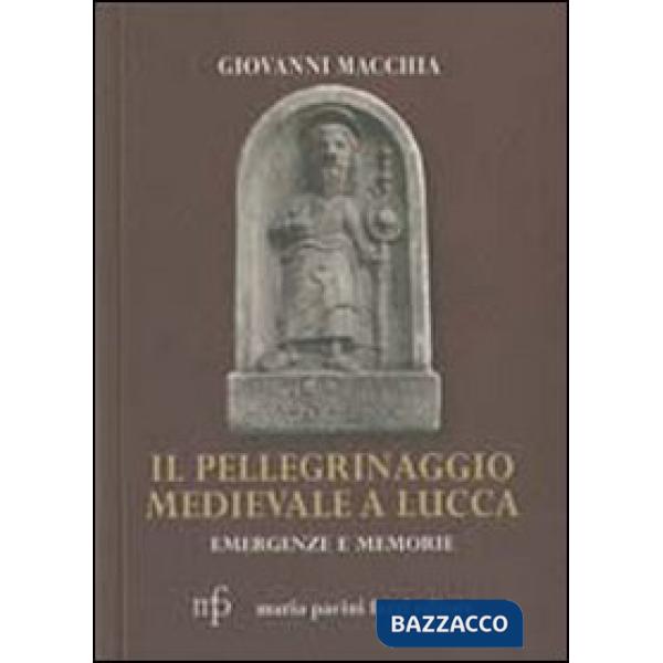 Pellegrinaggio medievale a Lucca. Emergenze e memorie (Il)