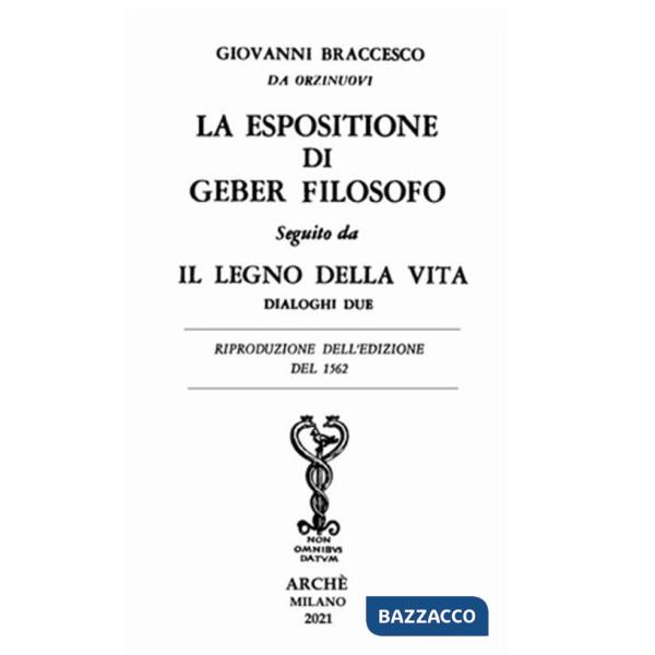 Espositione di Geber filosofo. Seguito da «Il legno della vita. Dialoghi due» (La)