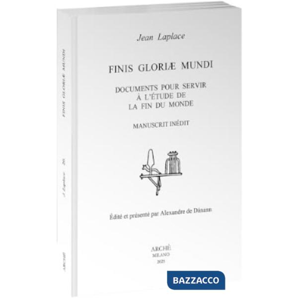 Finis Gloriæ Mundi. Documents pour servir à l'étude de la fin du monde. Manuscrit inédit. Édité et présenté par Alexandre de Dán