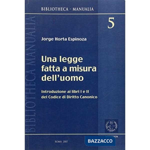 Legge fatta a misura dell'uomo. Introduzione ai libri I e II del codice di diritto canonico (Una)