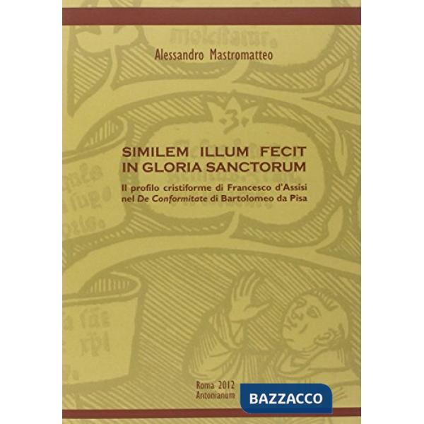 Similem illum fecit in gloria sanctorum. Il profilo cristiforme di Francesco d'Assisi nel De conformitate di Bartolomeo da Pisa