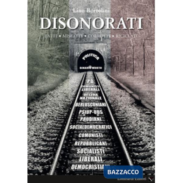 Disonorati. Fatti, misfatti, corrotti, riciclati. Politica binario morto