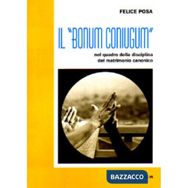 «bonum coniugum» nel quadro della disciplina del matrimonio canonico (Il)