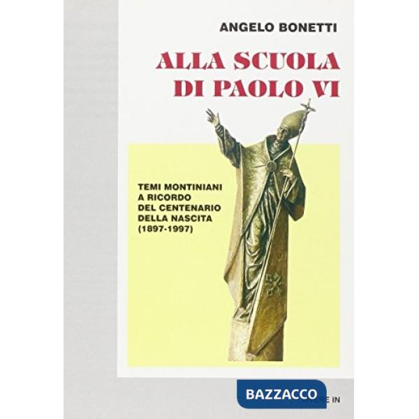 Alla scuola di Paolo VI. Temi montiniani a ricordo del centenario della nascita (1897-1997)