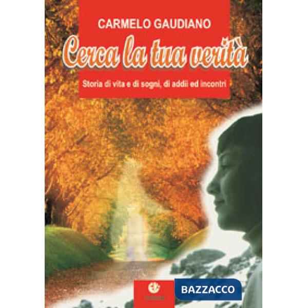 Cerca la tua verità. Storia di vita e di sogni, di addii ed incontri