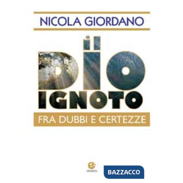 Dio ignoto. Fra dubbi e certezze (Il)