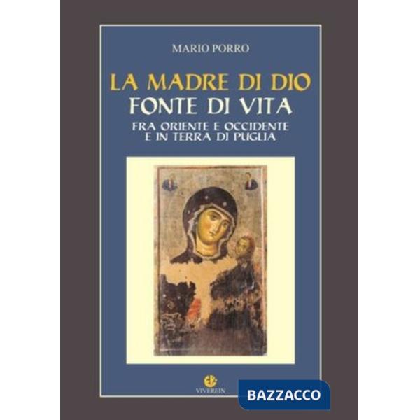 Madre di Dio fonte di vita. Fra Oriente e Occidente e in Terra di Puglia (La)