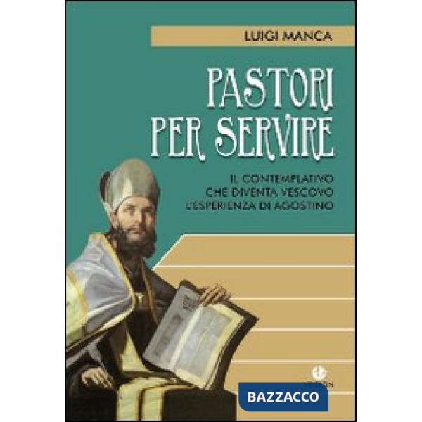 Pastori per servire. Il contemplativo che diventa vescovo. L'esperienza di Agostino