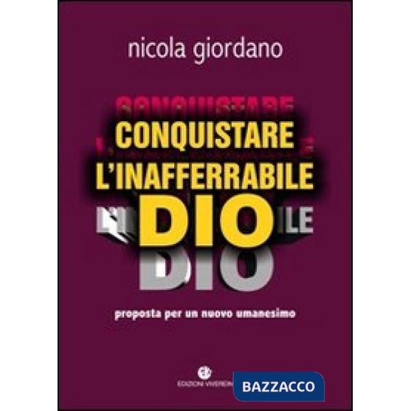 Conquistare l'inafferrabile Dio. Proposta per un nuovo umanesimo