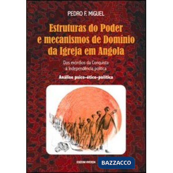 Estruturas do Poder e mecanismos de Domínio da Igreja em Angola. Dos exórdios da Conquista à Independência política. Análise psi