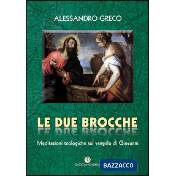 Due brocche. Meditazioni teologiche sul Vangelo di Giovanni (Le)