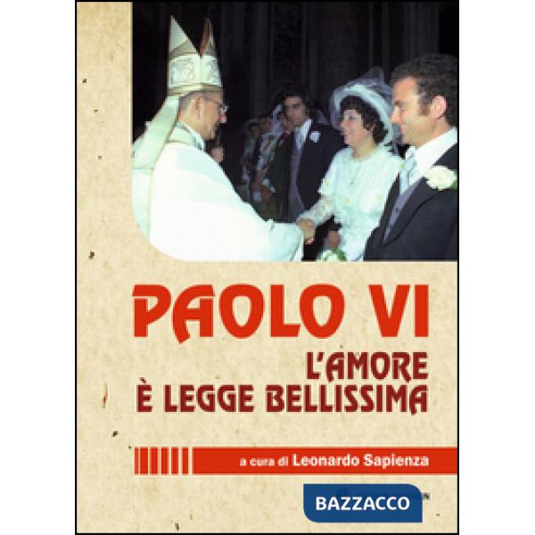 Paolo VI. L'amore è legge bellissima