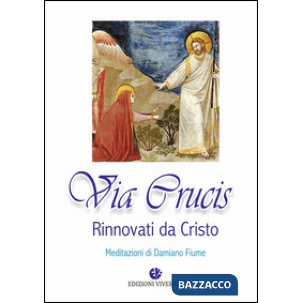 Via Crucis. Rinnovati da Cristo. Meditazioni