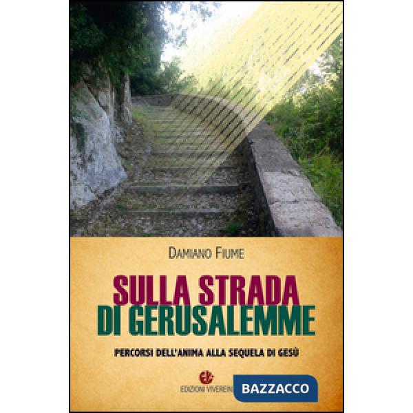 Sulla strada di Gerusalemme. Percorsi dell'anima alla sequela di Gesù