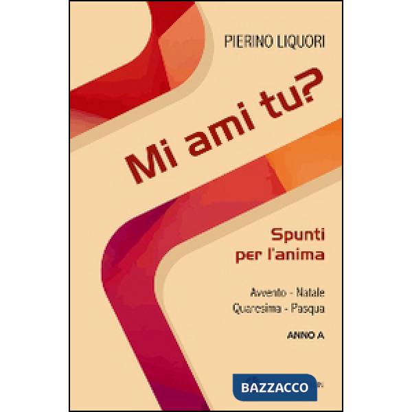 Mi ami tu? Spunti per l'anima. Avvento. Natale. Quaresima. Pasqua. Anno A