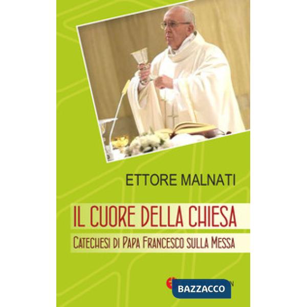 Cuore della Chiesa. Catechesi di papa Francesco sulla Messa (Il)