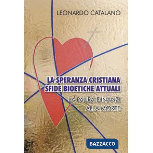 Speranza cristiana, sfide bioetiche attuali. La paura dinanzi alla morte (La)