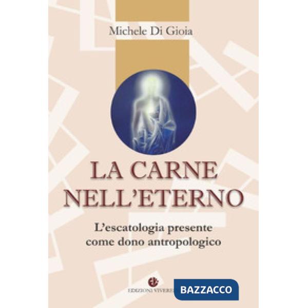 Carne nell'eterno. L'escatologia presente come dono antropologico (La)